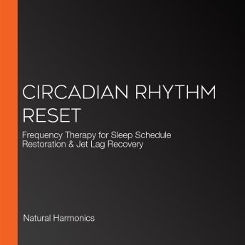 Circadian Rhythm Reset: Frequency Therapy for Sleep Schedule Restoration & Jet Lag Recovery