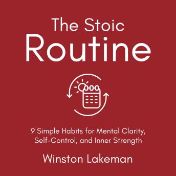 The Stoic Routine: 9 Simple Habits for Mental Clarity, Self-Control, and Inner Strength
