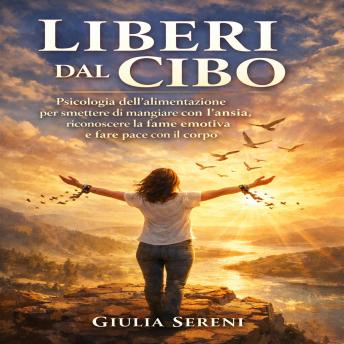 [Italian] - Liberi dal Cibo: Psicologia dell’alimentazione per smettere di mangiare con l’ansia, riconoscere la fame emotiva e fare pace con il corpo