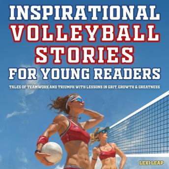 Inspirational Volleyball Stories for Young Readers: Tales of Teamwork and Triumph with Lessons in Grit, Growth & Greatness