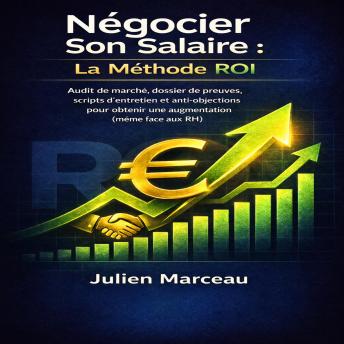 [French] - Négocier Son Salaire : La Méthode ROI: Audit de marché, dossier de preuves, scripts d’entretien et anti-objections pour obtenir une augmentation (même face aux RH)