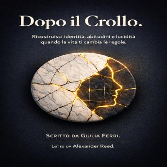 [Italian] - Dopo il Crollo.: Ricostruisci identità, abitudini e lucidità quando la vita ti cambia le regole.