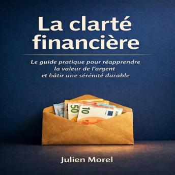 [French] - La clarté financière : La méthode rigoureuse pour liquider ses dettes sans privation excessive: Le guide pratique pour réapprendre la valeur de l'argent et bâtir une sérénité durable