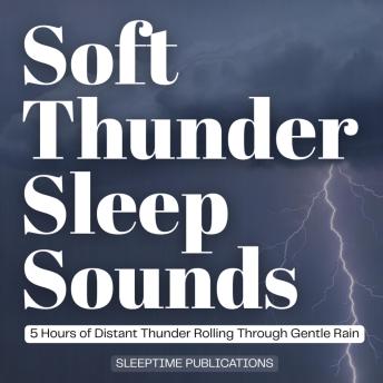 Soft Thunder Sleep Sounds: 5 Hours of Distant Thunder Rolling Through Gentle Rain