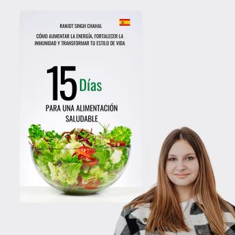 [Spanish] - 15 Días para una Alimentación Saludable: Cómo Aumentar la Energía, Fortalecer la Inmunidad y Transformar tu Estilo de Vida
