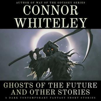 Ghosts Of The Future and Other Stories: 5 Dark Contemporary Fantasy Short Stories