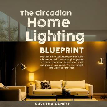 The Circadian Home Lighting Blueprint: Replace harsh lighting before bed with science-backed, room-specific upgrades that reset your sleep, boost your mood, and sharpen your focus. Try one tonight!