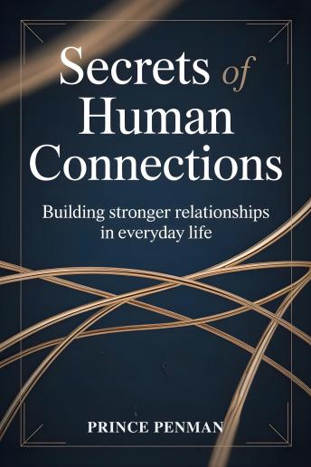Secrets of Human Connections: Building Stronger Relationships in Everyday Life