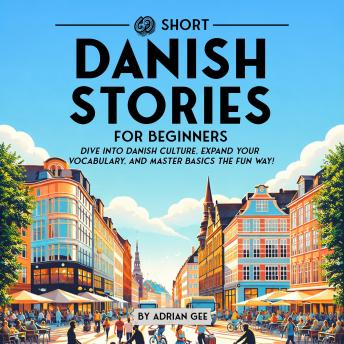 69 Short Danish Stories for Beginners: Dive Into Danish Culture, Expand Your Vocabulary, and Master Basics the Fun Way!