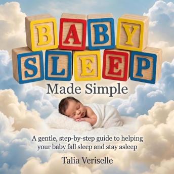 Baby Sleep Made Simple: A Gentle, Step-by-Step Guide to Helping Your Baby Fall Asleep and Stay Asleep