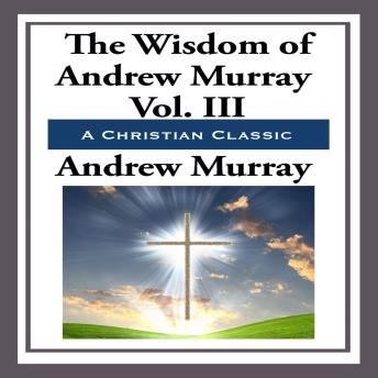 Wisdom of Andrew Murray Vol. III
