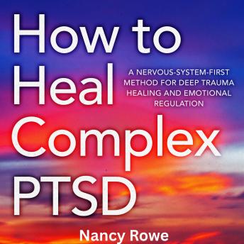 How to Heal Complex PTSD: A nervous-system-first method for deep trauma healing and emotional regulation