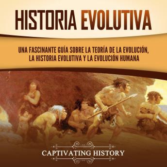 [Spanish] - Historia evolutiva: Una fascinante guía sobre la teoría de la evolución, la historia evolutiva y la evolución humana