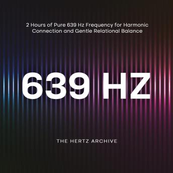 639 Hz: 2 Hours of Pure 639 Hz Frequency for Harmonic Connection and Gentle Relational Balance