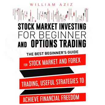 Stock Market Investing for Beginner and Options Trading: The Best Beginner's Guide for the Stock Market and Forex Trading Useful Strategies to Achieve Financial Freedom