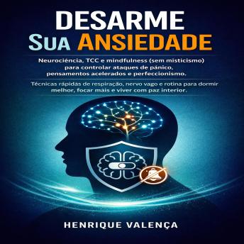 [Portuguese] - Desarme Sua Ansiedade: Neurociência, TCC e mindfulness (sem misticismo) para controlar ataques de pânico, pensamentos acelerados e perfeccionismo. Técnicas rápidas de respiração, nervo vago e rotina para dormir melhor, focar mais e viver com paz interior.