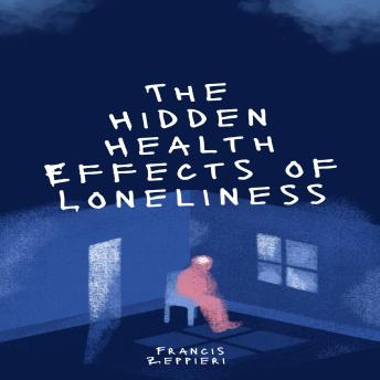 THE HIDDEN HEALTH EFFECTS OF LONELINESS
