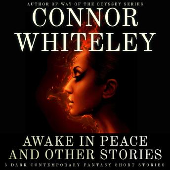 Awake In Peace And Other Stories: 5 Dark Contemporary Fantasy Short Stories