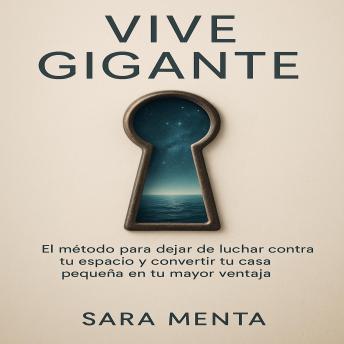 [Spanish] - Vive Gigante: EL método para dejar de luchar contra tu espacio y convertir tu casa pequeña en tu mayor ventaja.