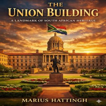 The Union Building- A Landmark of South African History: History, Architecture, and National Identity in South Africa