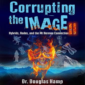 Corrupting the Image II: Hyrbrids, Hades, and the Mt Hermon Connection