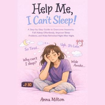 Help Me,  I Can’t Sleep!: A Step-by-Step Guide to Overcome Insomnia, Fall Asleep Effortlessly, Improve Sleep Problems, and Wake Refreshed Night After Night