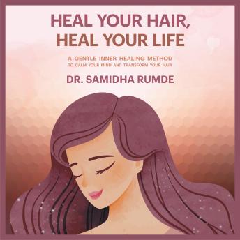 Heal Your Hair, Heal Your Life: A Gentle Inner Healing Method To Calm Your Mind And Transform Your Hair