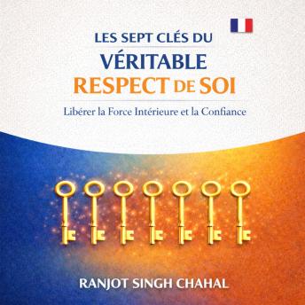 [French] - Les Sept Clés du Véritable Respect de Soi : Libérer la Force Intérieure et la Confiance