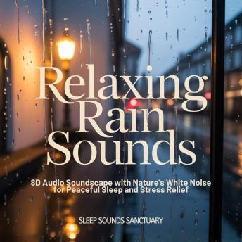 Relaxing Rain Sounds: 8D Audio Soundscape with Nature’s White Noise for Peaceful Sleep and Stress Relief