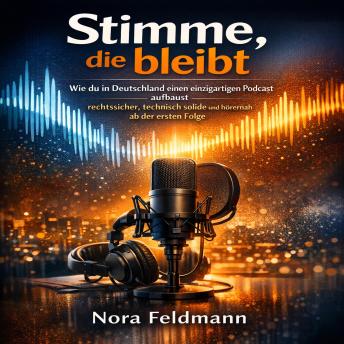 [German] - Stimme, die bleibt: Wie du in Deutschland einen einzigartigen Podcast aufbaust – rechtssicher, technisch solide und hörernah ab der ersten Folge