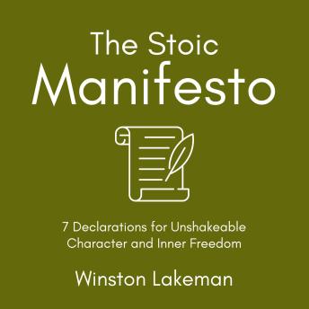 The Stoic Manifesto: 7 Declarations for Unshakeable Character and Inner Freedom