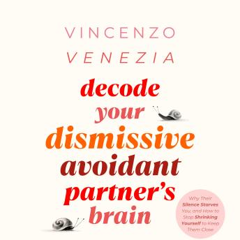 Decode Your Dismissive Avoidant Partner's Brain: Why Their Silence Starves You, and How to Stop Shrinking Yourself to Keep Them Close