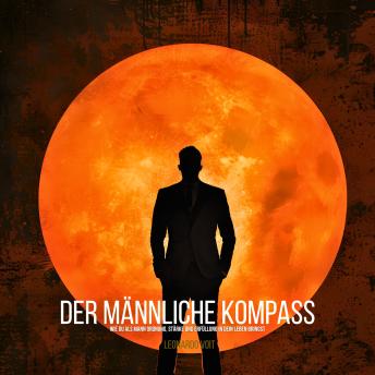 [German] - Der männliche Kompass: Wie Du als Mann Ordnung, Stärke und Erfüllung in Dein Leben bringst
