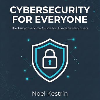 Cybersecurity for Everyone: The Easy-to-Follow Guide for Absolute Beginners