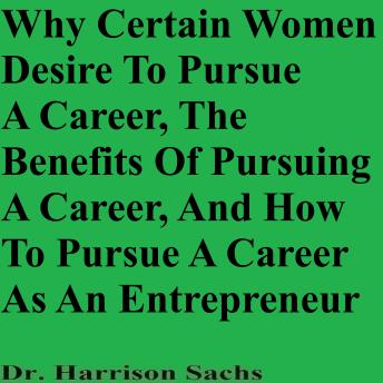 Why Certain Women Desire To Pursue A Career, The Benefits Of Pursuing A Career, And  How To Pursue A Career As An Entrepreneur