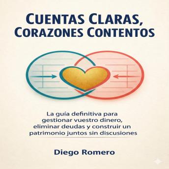 [Spanish] - Cuentas Claras, Corazones Contentos: La guía definitiva para gestionar vuestro dinero, eliminar deudas y construir un patrimonio juntos sin discusiones