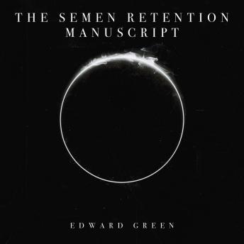 The Semen Retention Manuscript: The Ultimate SR Resource. The Manuscript Of 36 Lessons Straight From The Ancient Archives Channel. Plus Bonus Supplementary Writings.