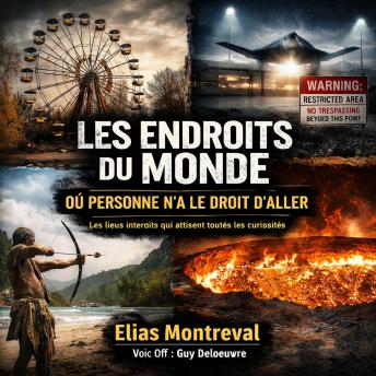 [French] - Les Endroits du Monde Où Personne N’a le Droit d’Aller: Les lieux interdits qui attisent toutes les curiosités