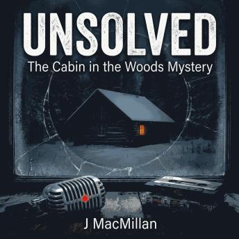 Unsolved: The Cabin in the Woods Mystery