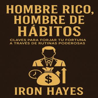 [Spanish] - Hombre Rico, Hombre de Hábitos: Claves para Forjar tu Fortuna a Través de Rutinas Poderosas