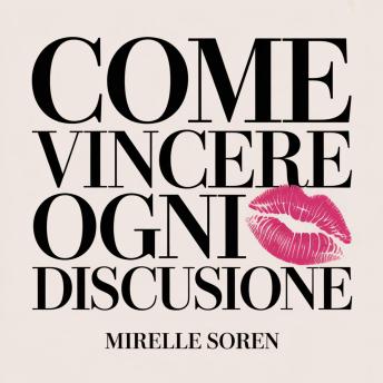 [Italian] - Come Vincere Ogni Discussione: Potere femminile, intelligenza emotiva e l'arte di mantenere la calma per ottenere ciò che vuoi