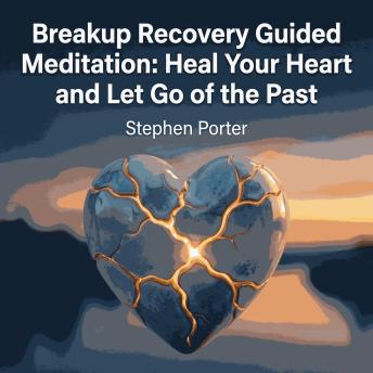 Breakup Recovery Guided Meditation: Heal Your Heart and Let Go of the Past