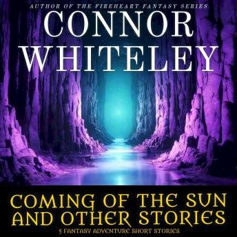 Coming of The Sun and Other Stories: 5 Fantasy Adventure Short Stories