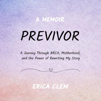 Previvor: A Journey Through BRCA, Motherhood, and the Power of Rewriting My Story