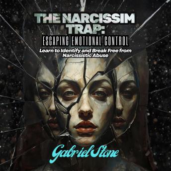 The Narcissism Trap: Escaping Emotional Control: Learn to Identify and Break Free from Narcissistic Abuse