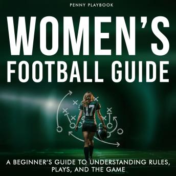 Women's Football Guide: A Beginner's Guide to Understanding Rules, Plays, and the Game