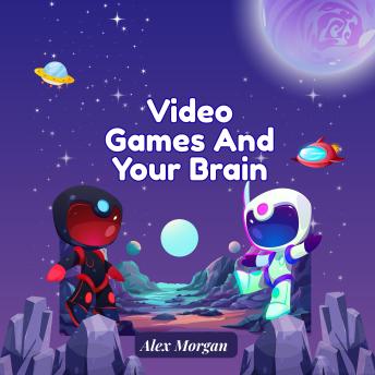 Video Games and Your Brain