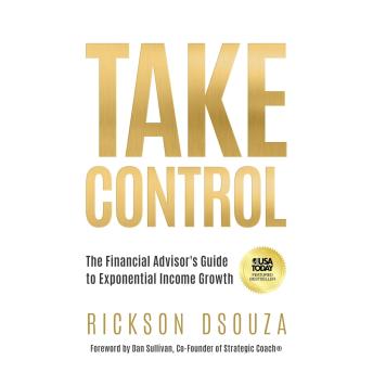 Take Control: The Financial Advisor's Guide to Exponential Income Growth