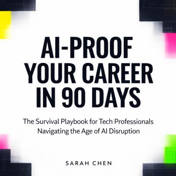 AI-Proof Your Career in 90 Days: The Survival Playbook for Tech Professionals Navigating the Age of AI Disruption