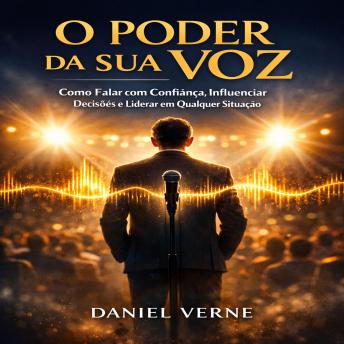 [Portuguese] - O Poder da Sua Voz: Como Falar com Confiança, Influenciar Decisões e Liderar em Qualquer Situação